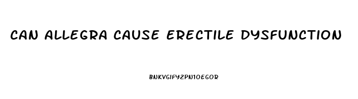 Can Allegra Cause Erectile Dysfunction