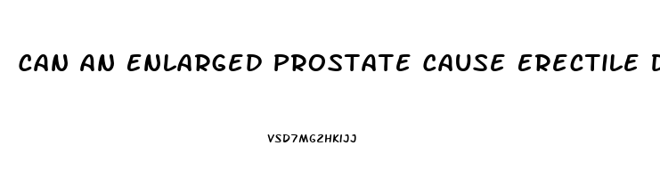 Can An Enlarged Prostate Cause Erectile Dysfunction