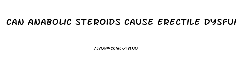 Can Anabolic Steroids Cause Erectile Dysfunction