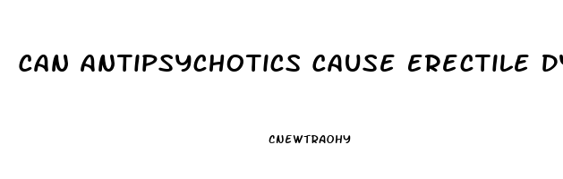 Can Antipsychotics Cause Erectile Dysfunction