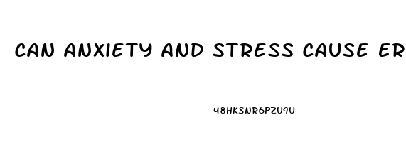 Can Anxiety And Stress Cause Erectile Dysfunction