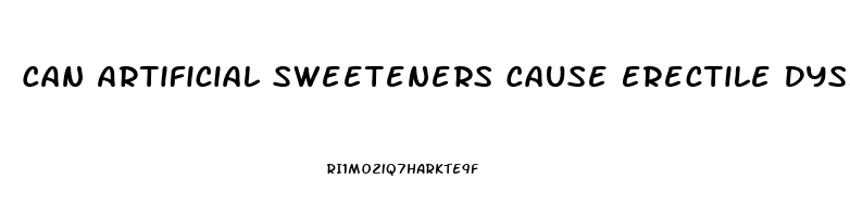 Can Artificial Sweeteners Cause Erectile Dysfunction