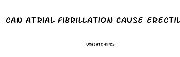 Can Atrial Fibrillation Cause Erectile Dysfunction