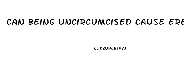 Can Being Uncircumcised Cause Erectile Dysfunction