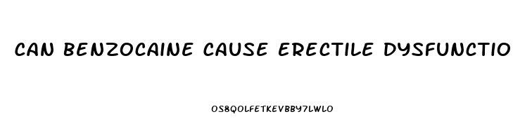 Can Benzocaine Cause Erectile Dysfunction