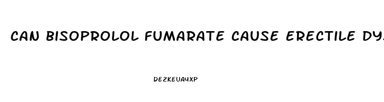 Can Bisoprolol Fumarate Cause Erectile Dysfunction