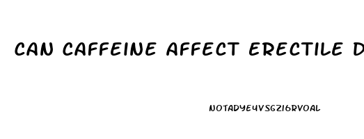 Can Caffeine Affect Erectile Dysfunction