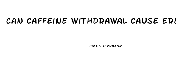 Can Caffeine Withdrawal Cause Erectile Dysfunction