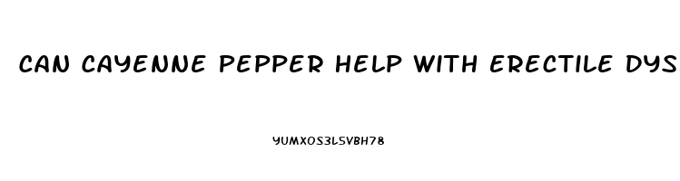 Can Cayenne Pepper Help With Erectile Dysfunction