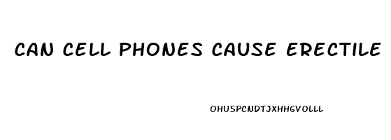 Can Cell Phones Cause Erectile Dysfunction