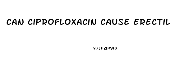 Can Ciprofloxacin Cause Erectile Dysfunction