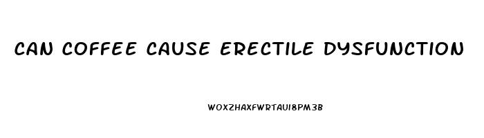 Can Coffee Cause Erectile Dysfunction