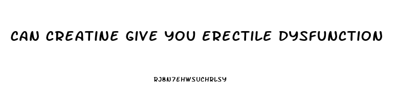 Can Creatine Give You Erectile Dysfunction