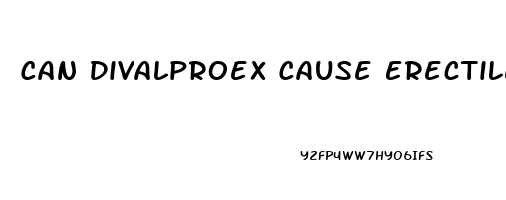 Can Divalproex Cause Erectile Dysfunction