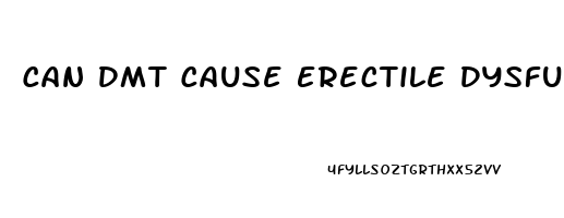 Can Dmt Cause Erectile Dysfunction
