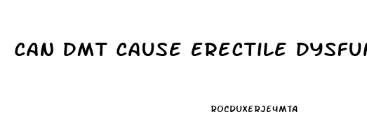 Can Dmt Cause Erectile Dysfunction