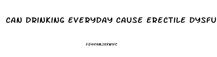 Can Drinking Everyday Cause Erectile Dysfunction