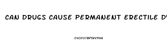 Can Drugs Cause Permanent Erectile Dysfunction