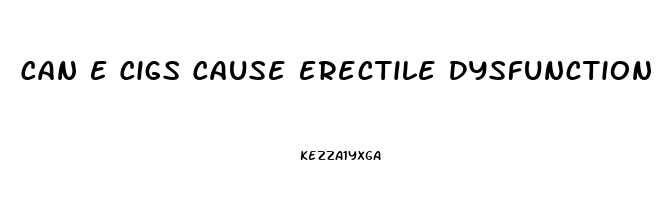 Can E Cigs Cause Erectile Dysfunction