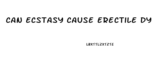 Can Ecstasy Cause Erectile Dysfunction