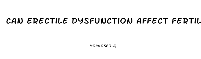 Can Erectile Dysfunction Affect Fertility