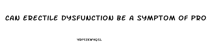 Can Erectile Dysfunction Be A Symptom Of Prostate Cancer