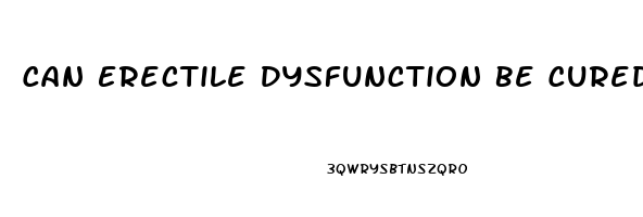 Can Erectile Dysfunction Be Cured On Its Own