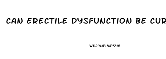 Can Erectile Dysfunction Be Cured