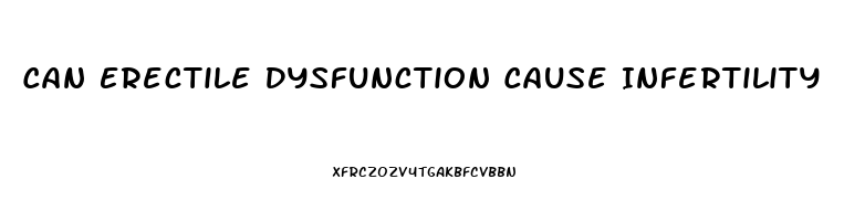 Can Erectile Dysfunction Cause Infertility