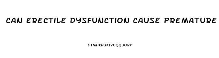 Can Erectile Dysfunction Cause Premature Ejaculation