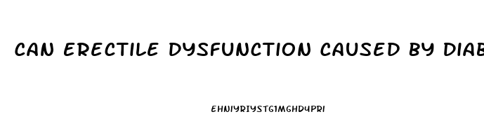 Can Erectile Dysfunction Caused By Diabetes Be Reversed