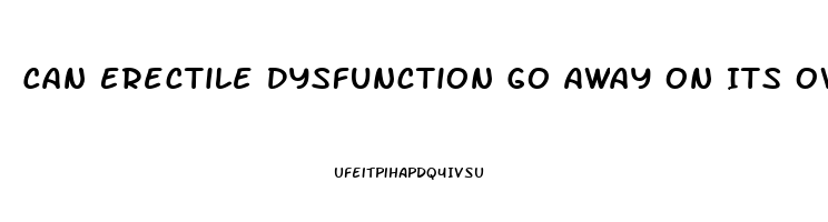 Can Erectile Dysfunction Go Away On Its Own