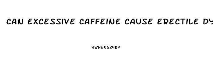 Can Excessive Caffeine Cause Erectile Dysfunction