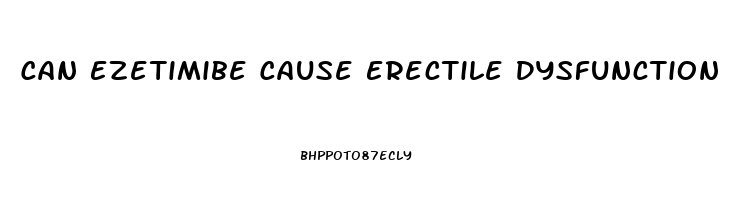 Can Ezetimibe Cause Erectile Dysfunction