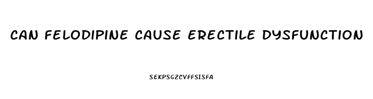 Can Felodipine Cause Erectile Dysfunction