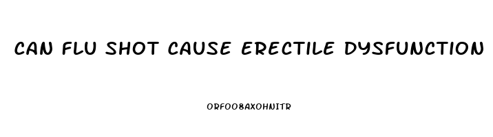 Can Flu Shot Cause Erectile Dysfunction