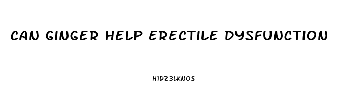 Can Ginger Help Erectile Dysfunction