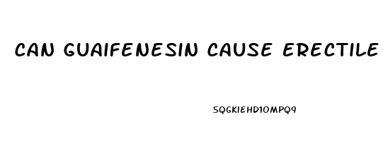 Can Guaifenesin Cause Erectile Dysfunction