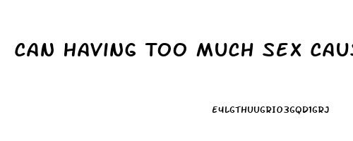 Can Having Too Much Sex Cause Erectile Dysfunction