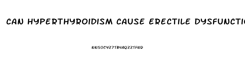 Can Hyperthyroidism Cause Erectile Dysfunction