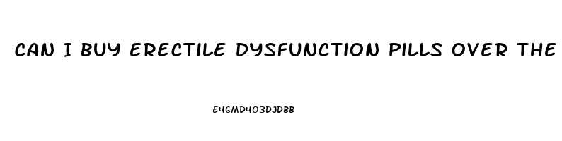 Can I Buy Erectile Dysfunction Pills Over The Counter