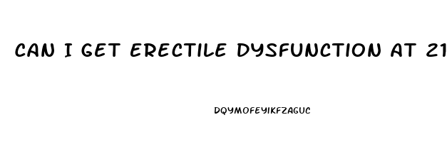 Can I Get Erectile Dysfunction At 21