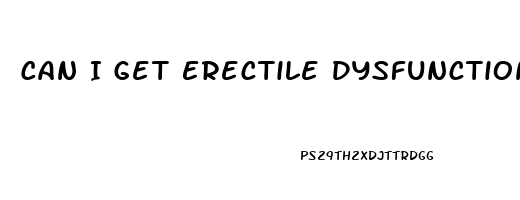 Can I Get Erectile Dysfunction At 21