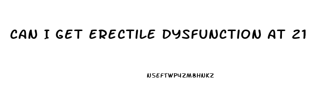 Can I Get Erectile Dysfunction At 21