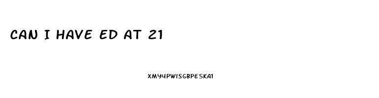 Can I Have Ed At 21