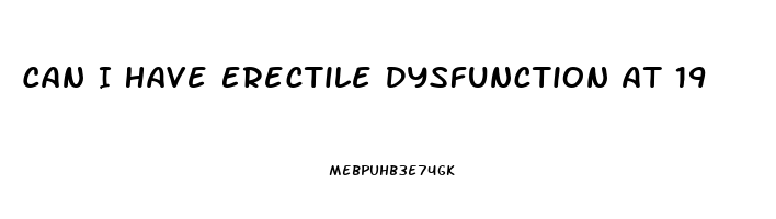 Can I Have Erectile Dysfunction At 19