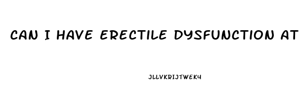 Can I Have Erectile Dysfunction At 19