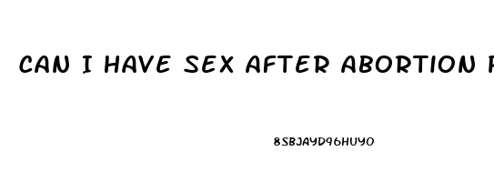 Can I Have Sex After Abortion Pill