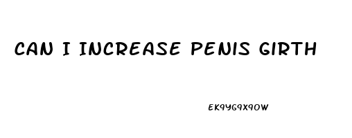 Can I Increase Penis Girth