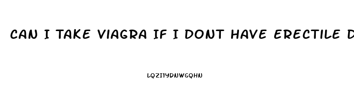 Can I Take Viagra If I Dont Have Erectile Dysfunction